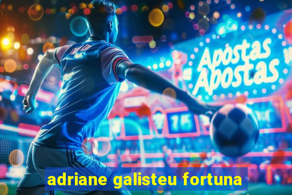 adriane galisteu fortuna